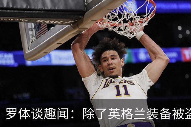 罗体谈趣闻：除了英格兰装备被盗 还有酷似内马尔男子遭球迷追逐